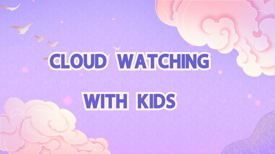 Cloud Watching with Kids: Fun Shapes and Imagination