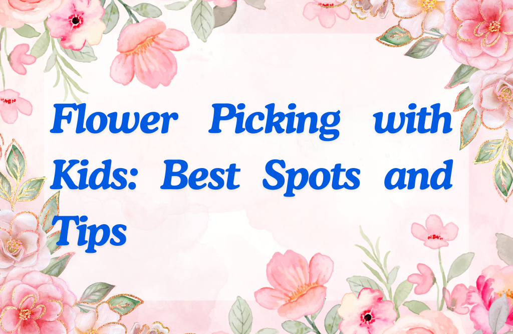 Flower Picking with Kids: Best Spots and Tips