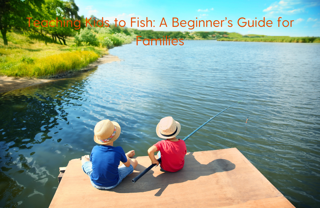 Teaching Kids to Fish: A Beginner’s Guide for Families